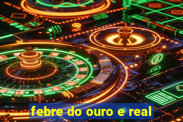 febre do ouro e real